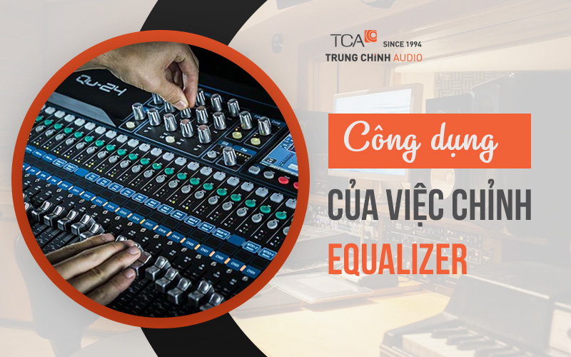 Công dụng của việc chỉnh Equalizer